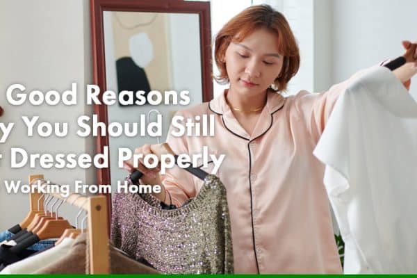 Ten Good Reasons Why You Should Still Get Dressed Properly While Working From Home