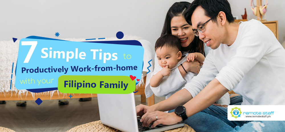 7 Simple Tips to be Productively Work-from-home with your Filipino Famil