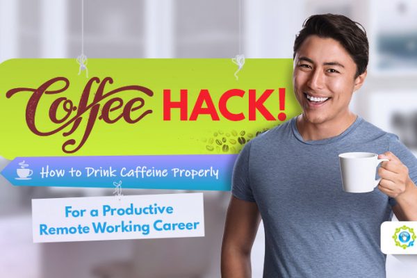 Feature - Coffee Hack! How to Drink Caffeine Properly for a Productive Remote Working Career
