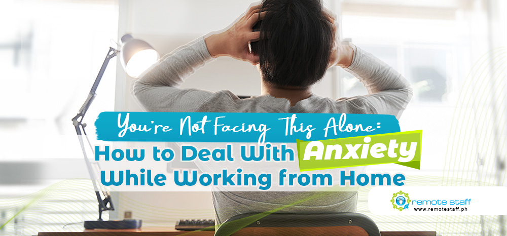 You’re Not Facing This Alone How to Deal With Anxiety While Working from Home