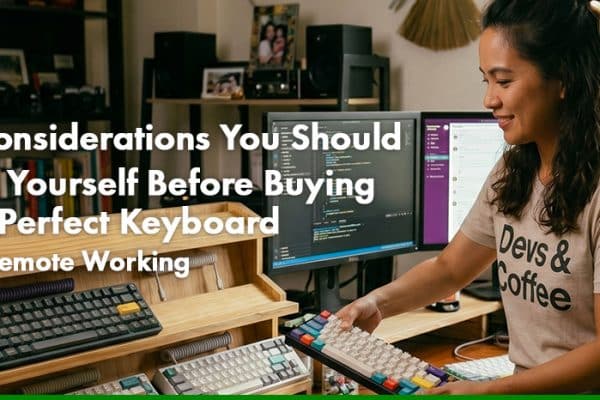 3 Considerations You Should Ask Yourself Before Buying the Perfect Keyboard for Remote Working