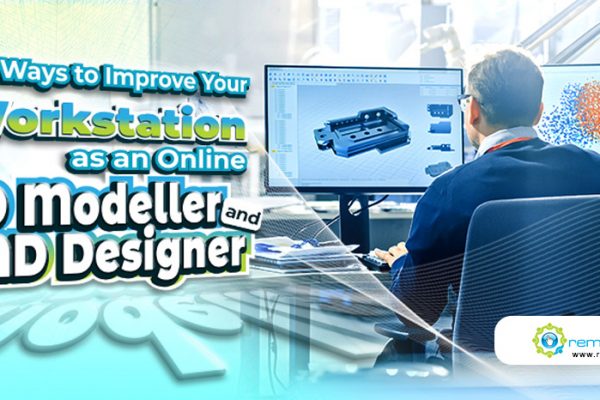 4 Ways to Improve Your Workstation as an Online 3D Modeller and CAD Designer