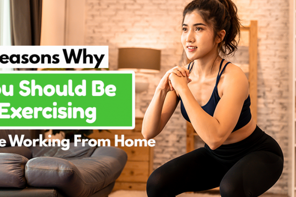 6 Reasons Why You Should Be Exercising While Working From Home