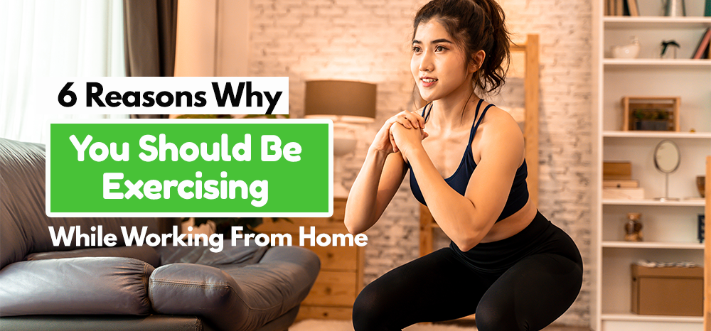 6 Reasons Why You Should Be Exercising While Working From Home