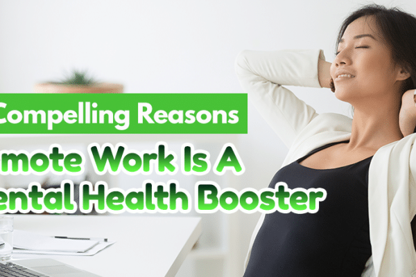 6 Compelling Reasons Remote Work Is A Mental Health Booster