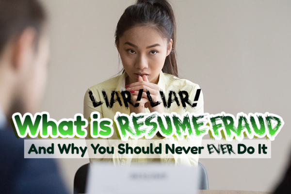 Liar, Liar: What is Resume Fraud and Why you Should Never EVER do it