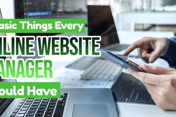 7 Basic Things Every Online Website Manager Should Have