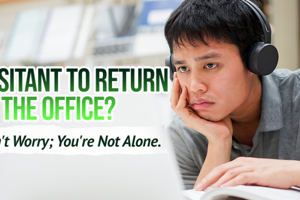 Hesitant To Return To The Office? Don't Worry; You're Not Alone.
