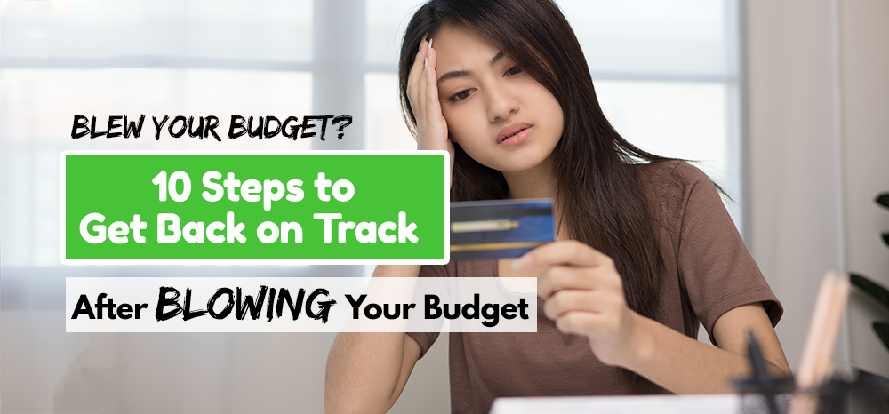 Blew Your Budget? 10 Steps to Get Back on Track After Blowing Your Budget