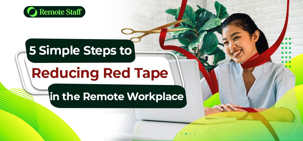 5 Simple Steps to Reducing Red Tape in the Remote Workplace