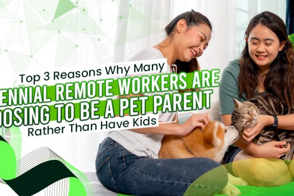 Top 3 Reasons Why Many Millennial Remote Workers Are Choosing to Be a Pet Parent Rather Than Have Kids