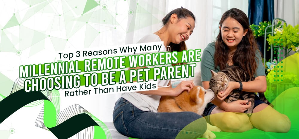 Top 3 Reasons Why Many Millennial Remote Workers Are Choosing to Be a Pet Parent Rather Than Have Kids