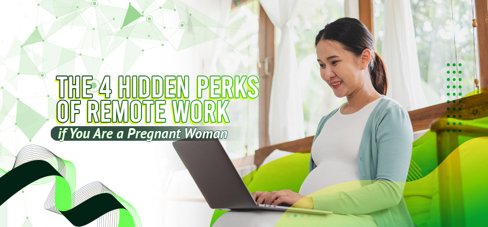 The 4 Hidden Perks of Remote Work for Pregnant Women