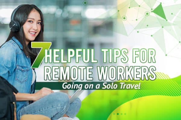 7 Helpful Tips for Remote Workers Going on a Solo Travel