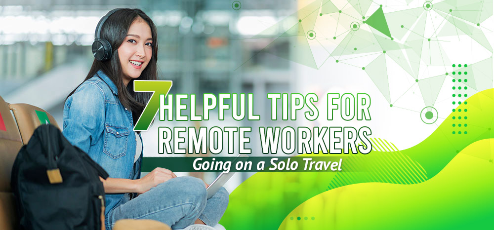 7 Helpful Tips for Remote Workers Going on a Solo Travel