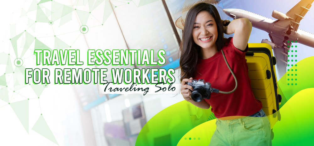 Travel Essentials for Remote Workers Traveling Solo