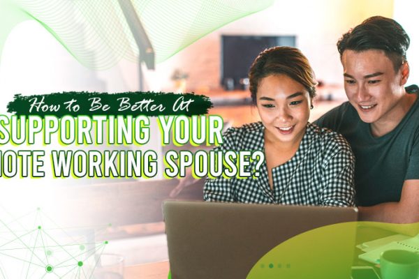 How to Be Better At Supporting Your Remote Working Spouse