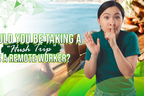 Should You Be Taking a "Hush Trip" as a Remote Worker