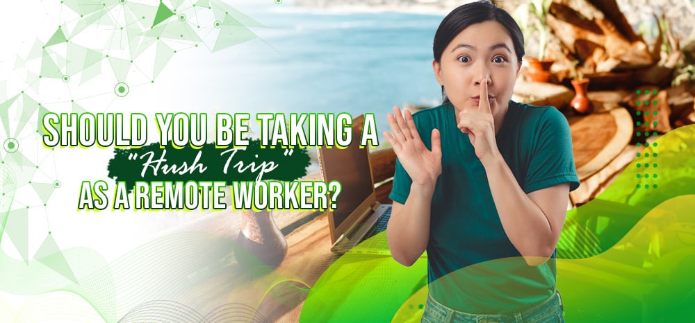 Should You Be Taking a "Hush Trip" as a Remote Worker