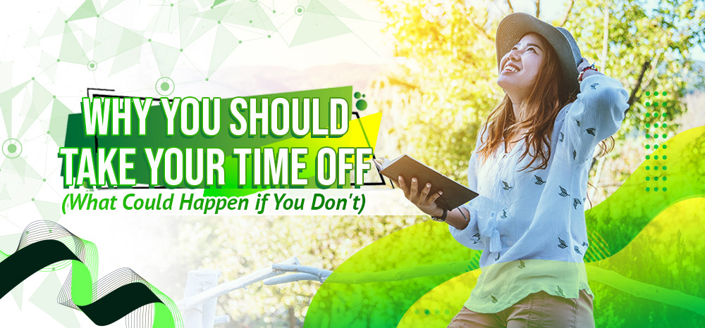 Why You Should Take Your Time Off (What Could Happen if You Don’t)