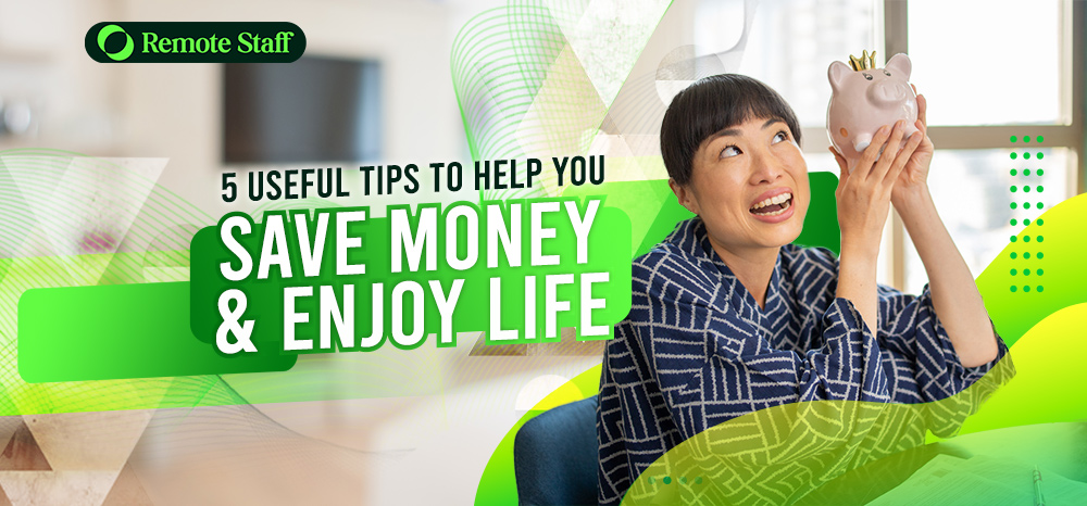 5 Useful Tips to Help You Save Money AND Enjoy Life
