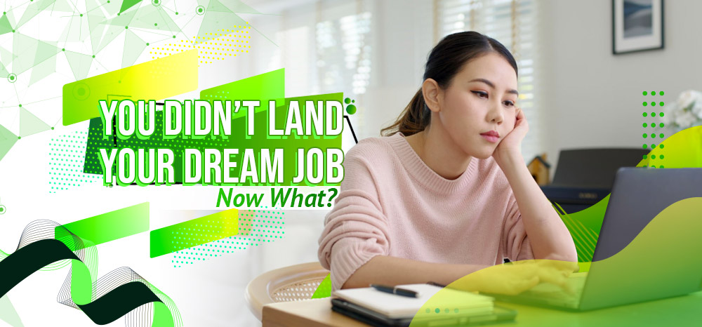 You Didn’t Land Your Dream Job Now What