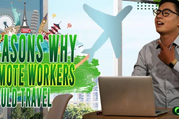 `6 Reasons Why Remote Workers Should Travel