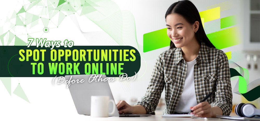 7 Ways to Spot Opportunities to Work Online (Before Others Do)