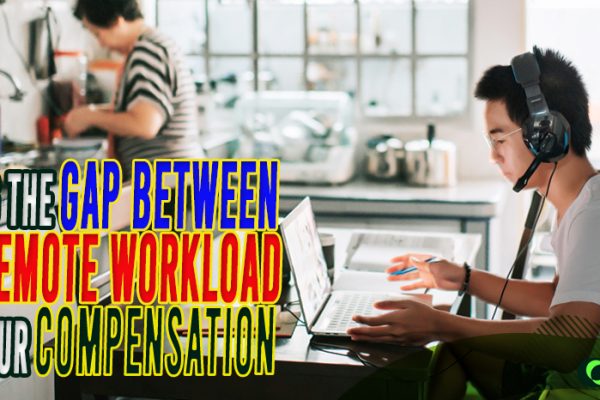 Closing the Gap Between Your Remote Workload and Your Compensation