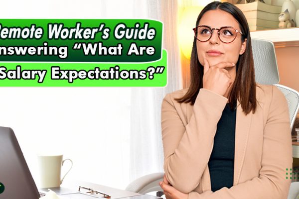 The Remote Worker’s Guide to Answering What Are Your Salary Expectations