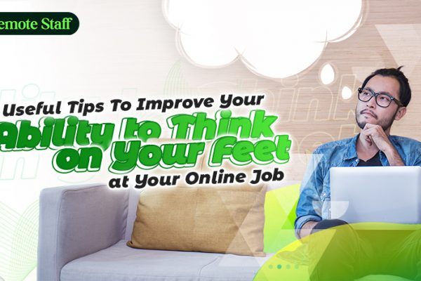 7 Useful Tips To Improve Your Ability to Think on Your Feet at Your Online Job