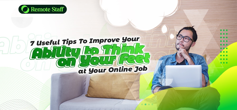 7 Useful Tips To Improve Your Ability to Think on Your Feet at Your Online Job