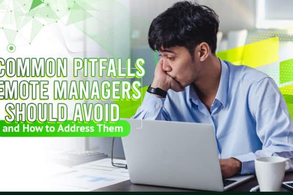 4 Common Pitfalls Remote Managers Should Avoid–and How to Address Them