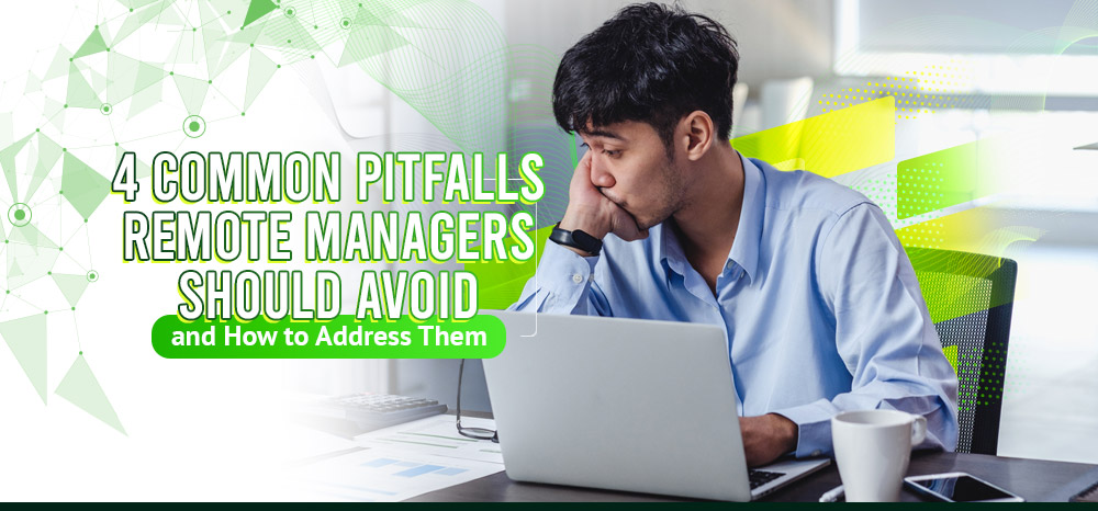 4 Common Pitfalls Remote Managers Should Avoid–and How to Address Them
