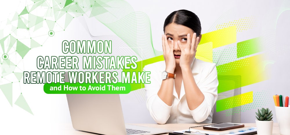 Common Career Mistakes Remote Workers Make and How to Avoid Them