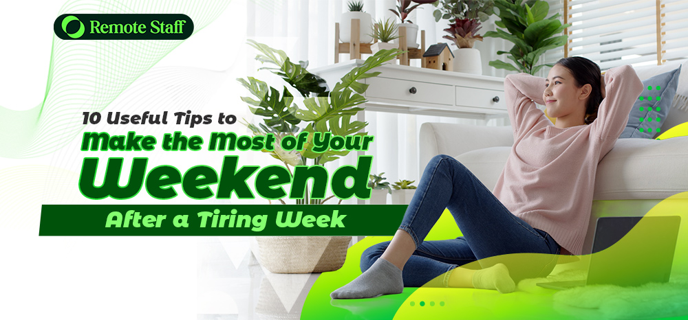 10 Useful Tips to Make the Most of Your Weekend After a Tiring Week