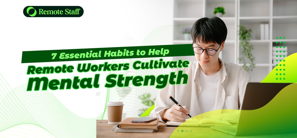 7 Essential Habits to Help Remote Workers Cultivate Mental Strength